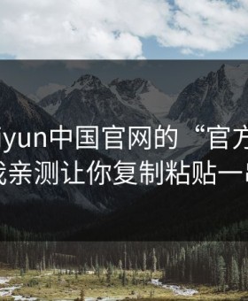 别被kaiyun中国官网的“官方感”骗了，我亲测让你复制粘贴一串代码
