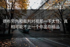 德布劳内和裁判对视那一下太怪，真相可能不止一个你品你细品