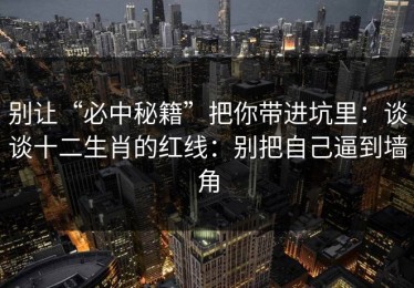 别让“必中秘籍”把你带进坑里：谈谈十二生肖的红线：别把自己逼到墙角
