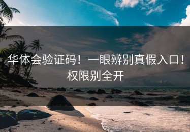 华体会验证码！一眼辨别真假入口！权限别全开