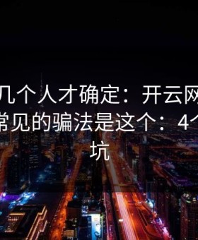 我问了几个人才确定：开云网页相关群里最常见的骗法是这个：4个快速避坑